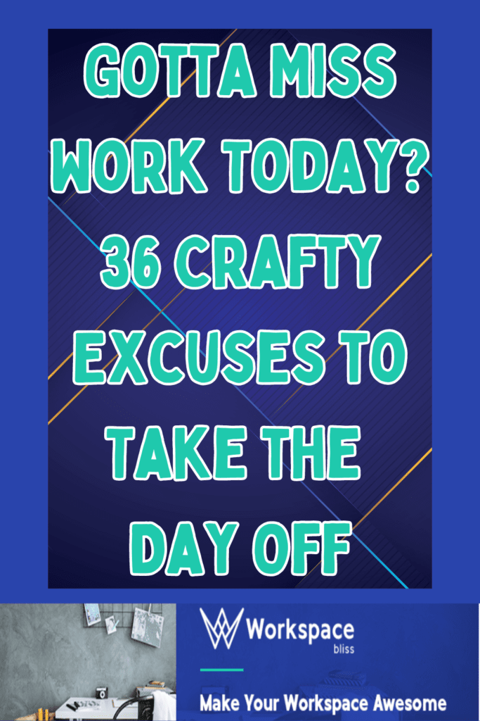 40 Gotta Miss Work Today 36 Crafty Excuses to Take the Day Off