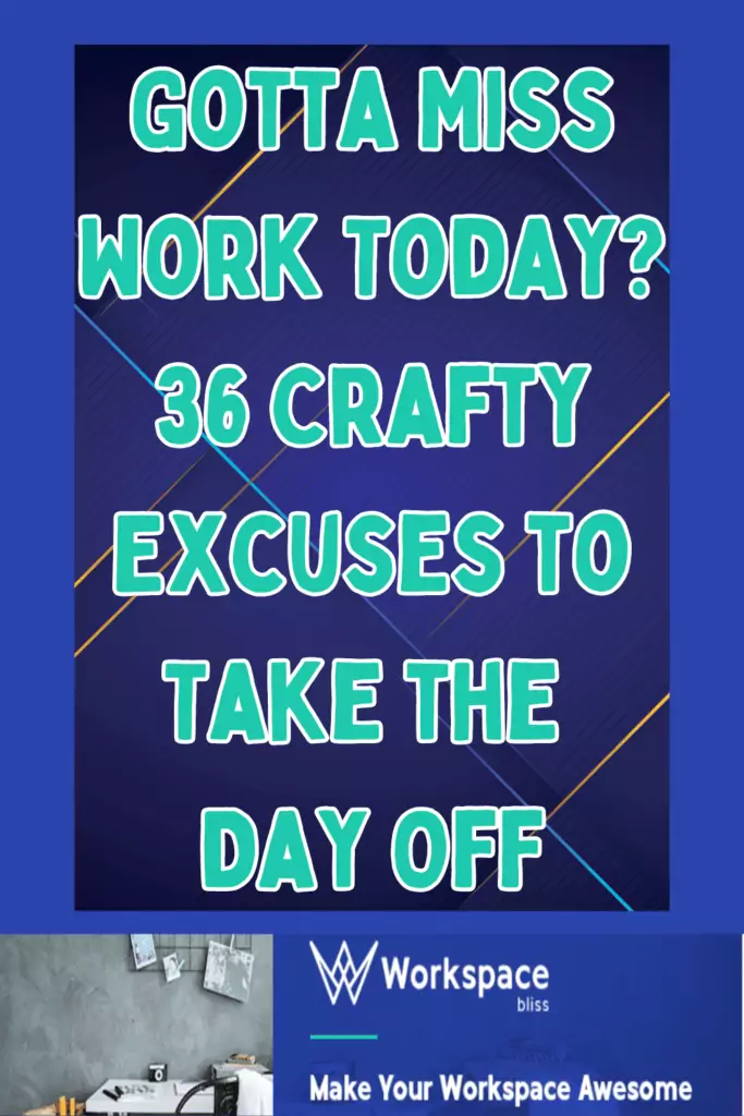 40 Gotta Miss Work Today 36 Crafty Excuses to Take the Day Off